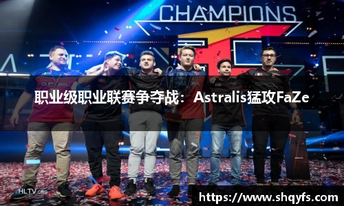 职业级职业联赛争夺战：Astralis猛攻FaZe