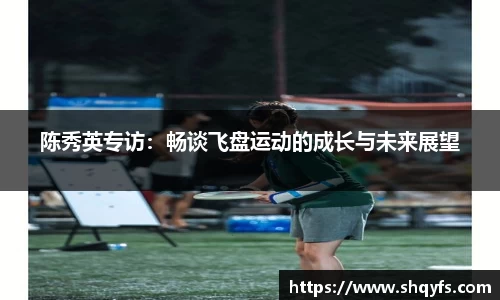 陈秀英专访：畅谈飞盘运动的成长与未来展望