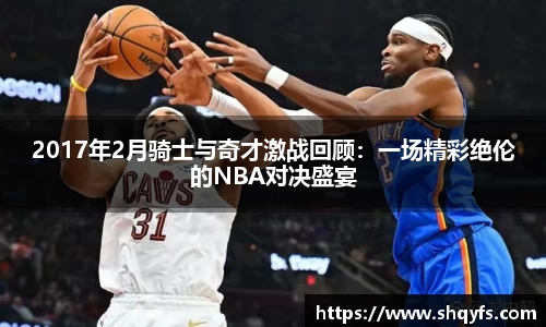 2017年2月骑士与奇才激战回顾：一场精彩绝伦的NBA对决盛宴